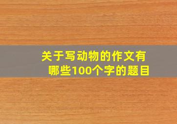 关于写动物的作文有哪些100个字的题目