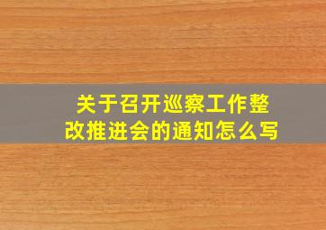 关于召开巡察工作整改推进会的通知怎么写