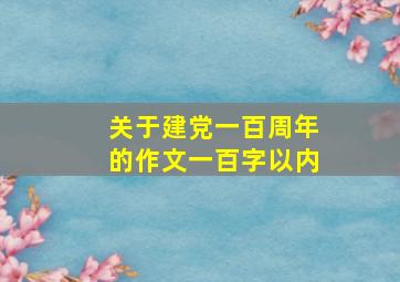 关于建党一百周年的作文一百字以内