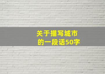 关于描写城市的一段话50字