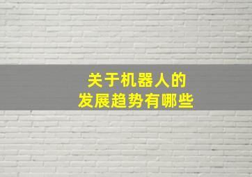 关于机器人的发展趋势有哪些