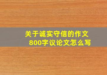 关于诚实守信的作文800字议论文怎么写