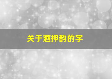 关于酒押韵的字