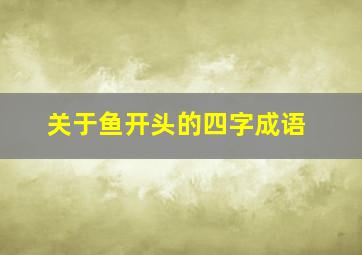 关于鱼开头的四字成语