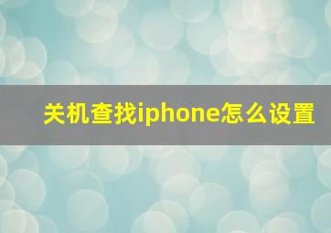 关机查找iphone怎么设置