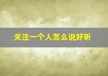 关注一个人怎么说好听