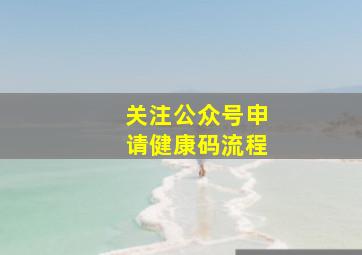 关注公众号申请健康码流程