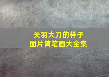 关羽大刀的样子图片简笔画大全集