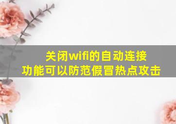 关闭wifi的自动连接功能可以防范假冒热点攻击