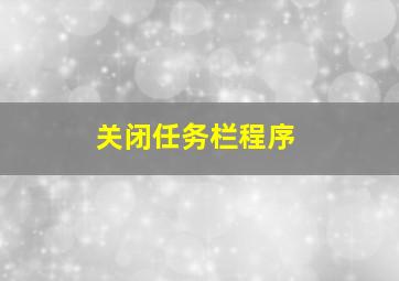 关闭任务栏程序