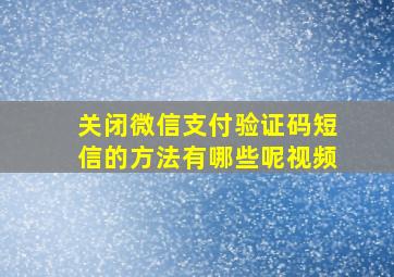 关闭微信支付验证码短信的方法有哪些呢视频