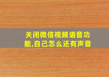 关闭微信视频语音功能,自己怎么还有声音