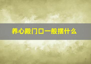 养心殿门口一般摆什么