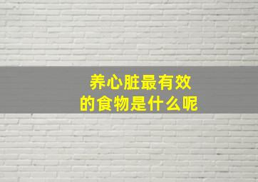 养心脏最有效的食物是什么呢