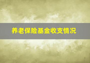 养老保险基金收支情况