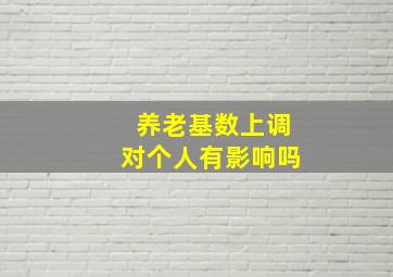 养老基数上调对个人有影响吗