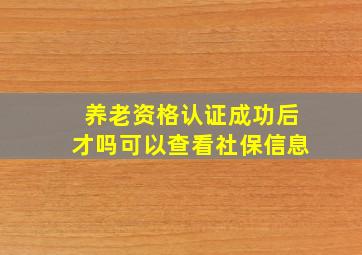 养老资格认证成功后才吗可以查看社保信息