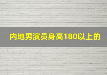 内地男演员身高180以上的