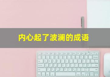 内心起了波澜的成语