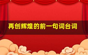 再创辉煌的前一句词台词