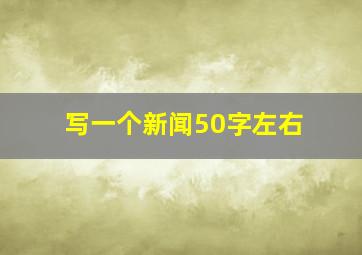 写一个新闻50字左右