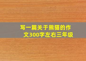 写一篇关于熊猫的作文300字左右三年级