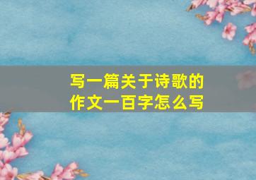 写一篇关于诗歌的作文一百字怎么写