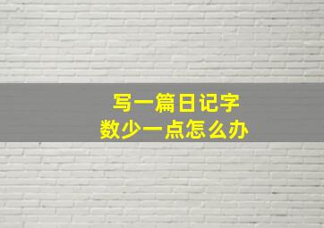 写一篇日记字数少一点怎么办