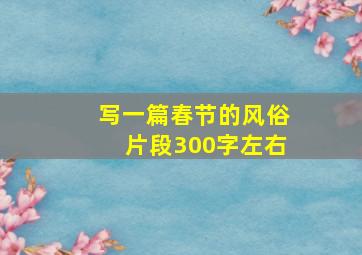 写一篇春节的风俗片段300字左右