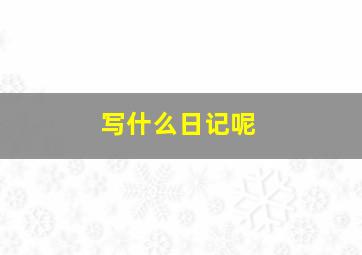 写什么日记呢