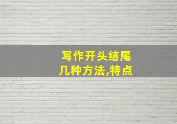 写作开头结尾几种方法,特点