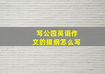 写公园英语作文的提纲怎么写