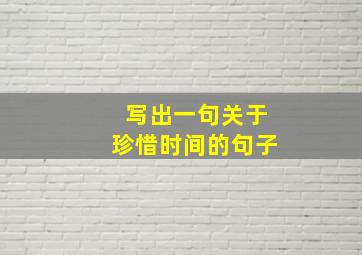 写出一句关于珍惜时间的句子