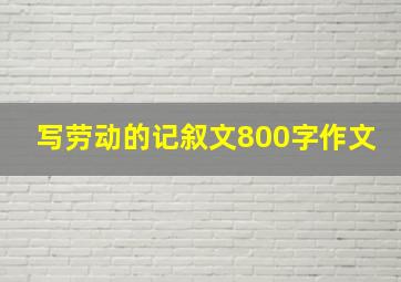 写劳动的记叙文800字作文