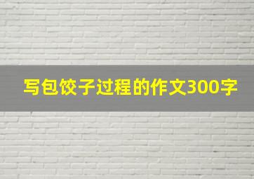 写包饺子过程的作文300字