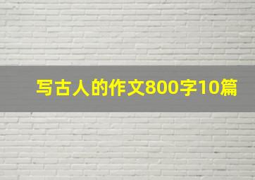 写古人的作文800字10篇