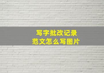 写字批改记录范文怎么写图片