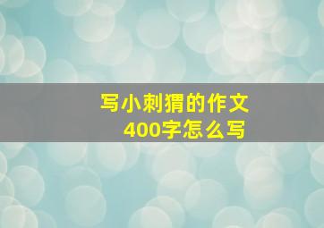 写小刺猬的作文400字怎么写