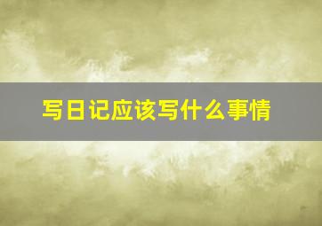 写日记应该写什么事情