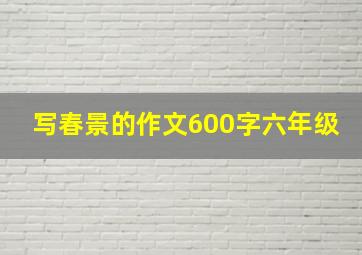 写春景的作文600字六年级