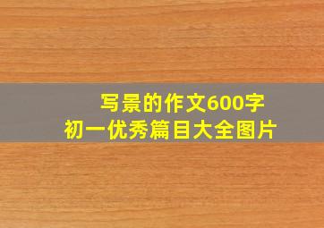 写景的作文600字初一优秀篇目大全图片