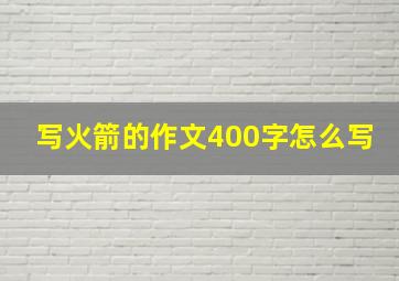 写火箭的作文400字怎么写