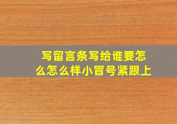 写留言条写给谁要怎么怎么样小冒号紧跟上