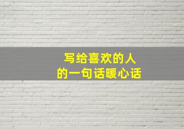 写给喜欢的人的一句话暖心话