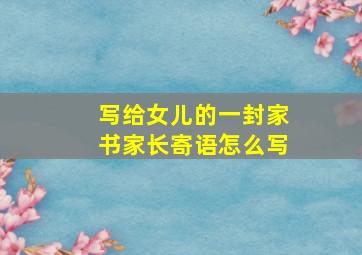 写给女儿的一封家书家长寄语怎么写