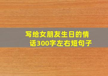 写给女朋友生日的情话300字左右短句子