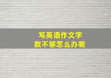 写英语作文字数不够怎么办呢