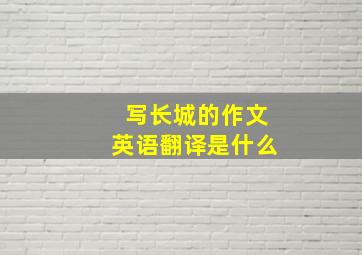 写长城的作文英语翻译是什么