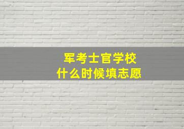 军考士官学校什么时候填志愿