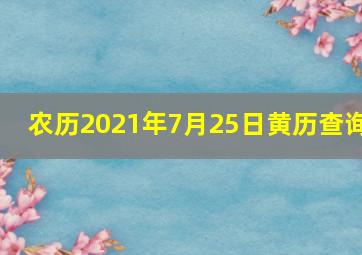 农历2021年7月25日黄历查询